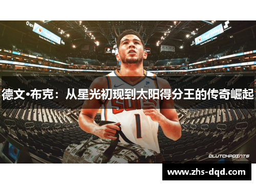 德文·布克：从星光初现到太阳得分王的传奇崛起